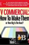 TV Commercials: How to Make Them: or, How Big is the Boat? 