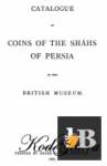  Catalogue of coins of the Shahs of Persia in the British Museum 