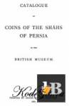 Catalogue of coins of the Shahs of Persia in the British Museum 