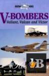 V-Bombers. Valiant, Vulkan and Victor 