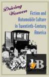  Driving Women: Fiction and Automobile Culture in Twentieth-Century America 