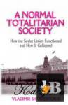 A Normal Totalitarian Society: How the Soviet Union Functioned and How It Collapsed 