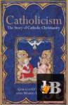  Catholicism: The Story of Catholic Christianity 