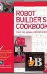  Robot Builder's Cookbook: Build and Design Your Own Robots 