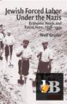  Jewish Forced Labor under the Nazis: Economic Needs and Racial Aims, 1938-1944 