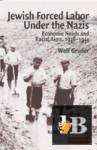 Jewish Forced Labor under the Nazis: Economic Needs and Racial Aims, 1938-1944 