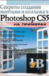 Скачать книгу Секреты создания монтажа и коллажа в Photoshop CS5 на примерах бесплатно