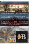 Все Кавказские войны России.Самая полная энциклопедия